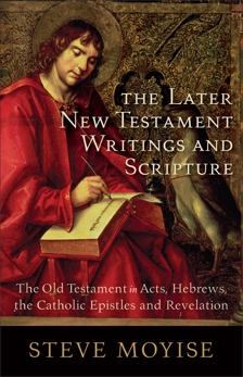 The Later New Testament Writings and Scripture: The Old Testament in Acts, Hebrews, the Catholic Epistles and Revelation, Moyise, Steve