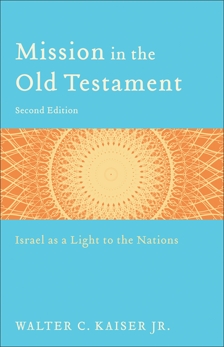 Mission in the Old Testament: Israel as a Light to the Nations, Kaiser, Walter C. Jr.