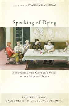 Speaking of Dying: Recovering the Church's Voice in the Face of Death, Craddock, Fred & Goldsmith, Dale & Goldsmith, Joy V.