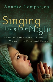 Singing through the Night: Courageous Stories of Faith from Women in the Persecuted Church, Companjen, Anneke