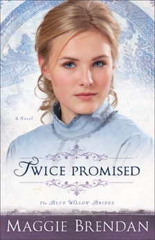 Twice Promised (The Blue Willow Brides Book #2): A Novel, Brendan, Maggie