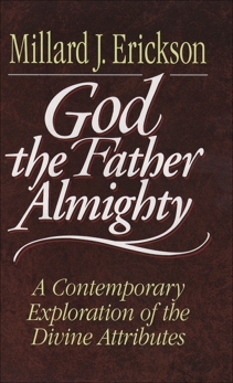 God the Father Almighty: A Contemporary Exploration of the Divine Attributes, Erickson, Millard J.