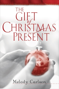 The Gift of Christmas Present: A Christmas Novella, Carlson, Melody