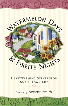 Watermelon Days and Firefly Nights: Heartwarming Scenes from Small Town Life, Smith, Annette