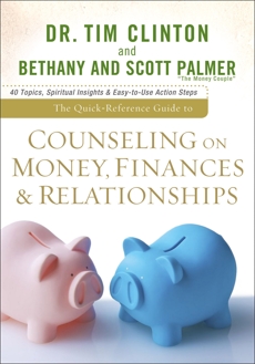 The Quick-Reference Guide to Counseling on Money, Finances & Relationships, Palmer, Bethany & Palmer, Scott & Clinton, Dr. Tim