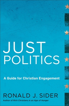 Just Politics: A Guide for Christian Engagement, Sider, Ronald J.