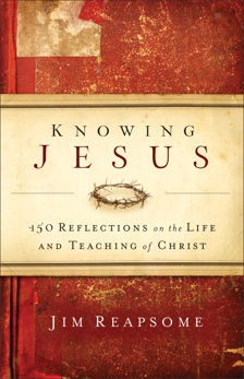 Knowing Jesus: 150 Reflections on the Life and Teaching of Christ, Reapsome, Jim