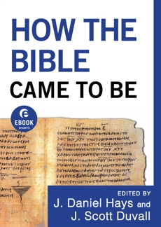 How the Bible Came to Be (Ebook Shorts), Duvall, J. Scott & Hays, J. Daniel