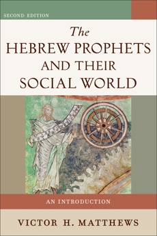 The Hebrew Prophets and Their Social World: An Introduction, Matthews, Victor H.