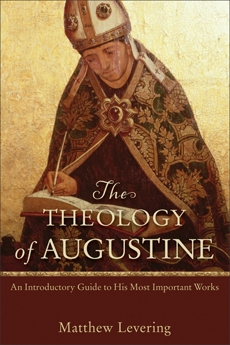 The Theology of Augustine: An Introductory Guide to His Most Important Works, Levering, Matthew