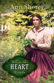 When the Heart Heals (Sisters at Heart Book #2): A Novel, Shorey, Ann