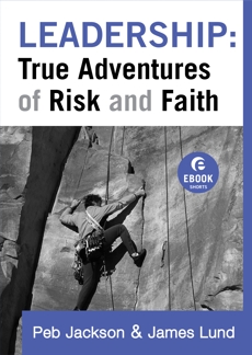 Leadership: True Adventures of Risk and Faith (Ebook Shorts), Lund, James & Jackson, Peb