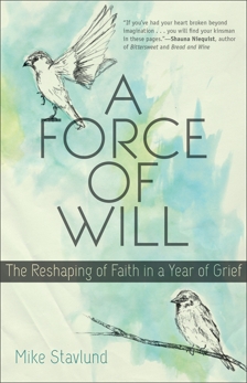 A Force of Will: The Reshaping of Faith in a Year of Grief, Stavlund, Mike