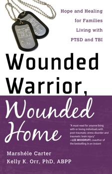 Wounded Warrior, Wounded Home: Hope and Healing for Families Living with PTSD and TBI, Carter, Marshele & Orr, Kelly K., Ph.d. & Orr, Kelly K. PhD, ABPP