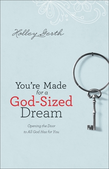 You're Made for a God-Sized Dream: Opening the Door to All God Has for You, Gerth, Holley