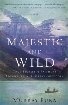 Majestic and Wild: True Stories of Faith and Adventure in the Great Outdoors, Pura, Murray