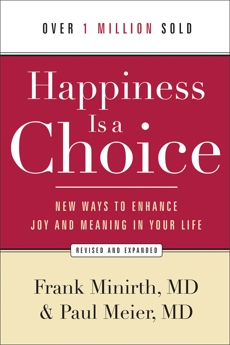 Happiness Is a Choice: New Ways to Enhance Joy and Meaning in Your Life, Minirth, Frank MD & Meier, Paul MD