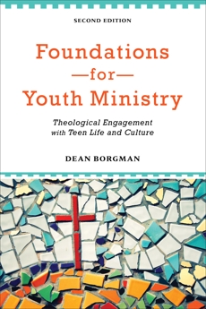 Foundations for Youth Ministry: Theological Engagement with Teen Life and Culture, Borgman, Dean