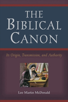 The Biblical Canon: Its Origin, Transmission, and Authority, McDonald, Lee Martin