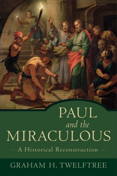 Paul and the Miraculous: A Historical Reconstruction, Twelftree, Graham H.