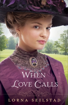 When Love Calls (The Gregory Sisters Book #1): A Novel, Seilstad, Lorna
