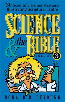 Science and the Bible : Volume 3: 30 Scientific Demonstrations Illustrating Scriptural Truths, DeYoung, Donald B.