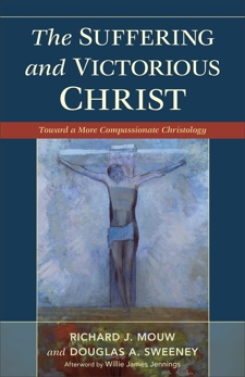 The Suffering and Victorious Christ: Toward a More Compassionate Christology, Sweeney, Douglas A. & Mouw, Richard J.