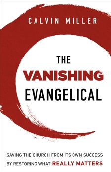 The Vanishing Evangelical: Saving the Church from Its Own Success by Restoring What Really Matters, Miller, Calvin