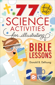 77 Fairly Safe Science Activities for Illustrating Bible Lessons, DeYoung, Donald B.