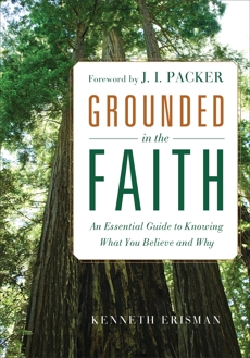 Grounded in the Faith: An Essential Guide to Knowing What You Believe and Why, Erisman, Ken