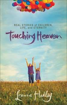 Touching Heaven: Real Stories of Children, Life, and Eternity, Hadley, Leanne