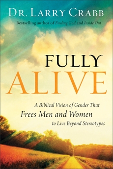 Fully Alive: A Biblical Vision of Gender That Frees Men and Women to Live Beyond Stereotypes, Crabb, Dr. Larry