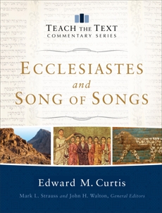 Ecclesiastes and Song of Songs (Teach the Text Commentary Series), Curtis, Edward