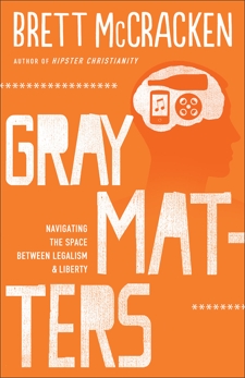 Gray Matters: Navigating the Space between Legalism and Liberty, McCracken, Brett