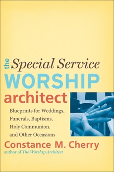 The Special Service Worship Architect: Blueprints for Weddings, Funerals, Baptisms, Holy Communion, and Other Occasions, Cherry, Constance M.