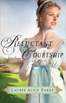 A Reluctant Courtship (The Daughters of Bainbridge House Book #3): A Novel, Eakes, Laurie Alice