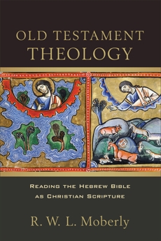 Old Testament Theology: Reading the Hebrew Bible as Christian Scripture, Moberly, R. W. L.