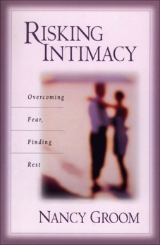 Risking Intimacy: Overcoming Fear, Finding Rest, Groom, Nancy