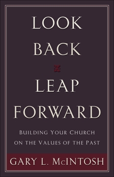 Look Back, Leap Forward: Building Your Church on the Values of the Past, McIntosh, Gary L.