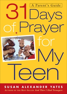 31 Days of Prayer for My Teen: A Parent's Guide, Yates, Susan Alexander
