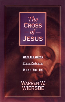 The Cross of Jesus: What His Words from Calvary Mean for Us, Wiersbe, Warren W.