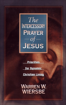 The Intercessory Prayer of Jesus: Priorities for Dynamic Christian Living, Wiersbe, Warren W.