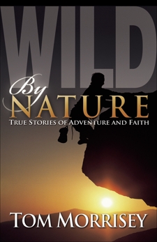 Wild by Nature: True Stories of Adventure and Faith, Morrisey, Tom