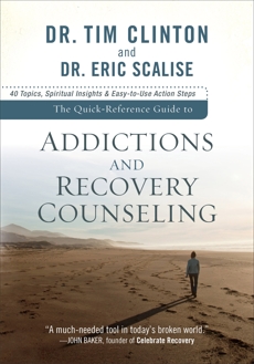 The Quick-Reference Guide to Addictions and Recovery Counseling: 40 Topics, Spiritual Insights, and Easy-to-Use Action Steps, Clinton, Dr. Tim & Scalise, Dr. Eric