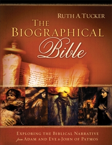 The Biographical Bible: Exploring the Biblical Narrative from Adam and Eve to John of Patmos, Tucker, Ruth A.