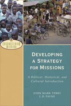 Developing a Strategy for Missions (Encountering Mission): A Biblical, Historical, and Cultural Introduction, Payne, J. D. & Terry, John Mark