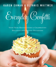 Everyday Confetti: Your Year-Round Guide to Celebrating Holidays and Special Occasions, Whitwer, Glynnis & Ehman, Karen