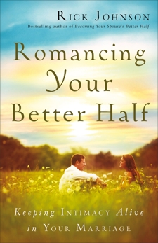 Romancing Your Better Half: Keeping Intimacy Alive in Your Marriage, Johnson, Rick