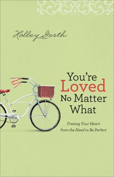 You're Loved No Matter What: Freeing Your Heart from the Need to Be Perfect, Gerth, Holley