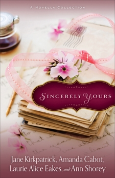 Sincerely Yours: A Novella Collection, Cabot, Amanda & Eakes, Laurie Alice & Kirkpatrick, Jane & Shorey, Ann